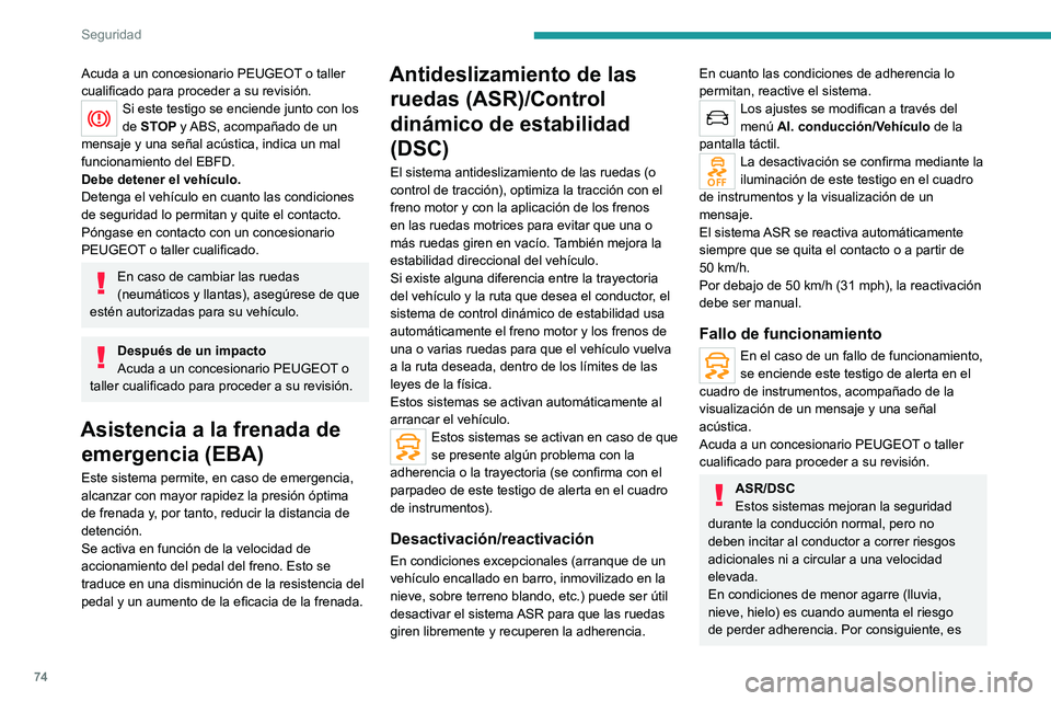 PEUGEOT 2008 2021  Manual del propietario (in Spanish) 74
Seguridad
Acuda a un concesionario PEUGEOT o taller 
cualificado para proceder a su revisión.
Si este testigo se enciende junto con los 
de STOP y ABS, acompañado de un 
mensaje y una señal acú