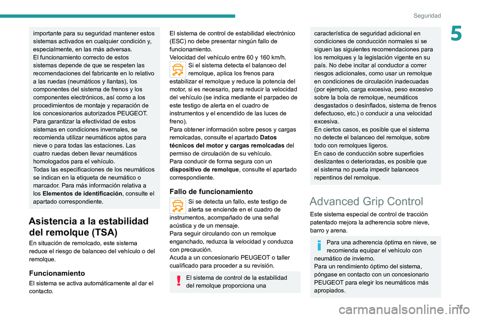 PEUGEOT 2008 2021  Manual del propietario (in Spanish) 75
Seguridad
5importante para su seguridad mantener estos 
sistemas activados en cualquier condición y, 
especialmente, en las más adversas.
El funcionamiento correcto de estos 
sistemas depende de 