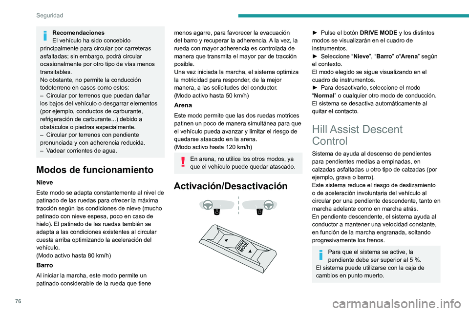 PEUGEOT 2008 2021  Manual del propietario (in Spanish) 76
Seguridad
Recomendaciones
El vehículo ha sido concebido 
principalmente para circular por carreteras 
asfaltadas; sin embargo, podrá circular 
ocasionalmente por otro tipo de vías menos 
transit