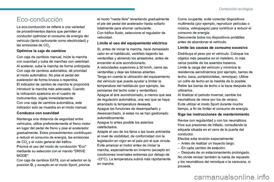 PEUGEOT 2008 2021  Manual del propietario (in Spanish) 7
Conducción ecológica
Eco-conducción
La eco-conducción se refiere a una variedad 
de procedimientos diarios que permiten al 
conductor optimizar el consumo de energía del 
vehículo (tanto carbu