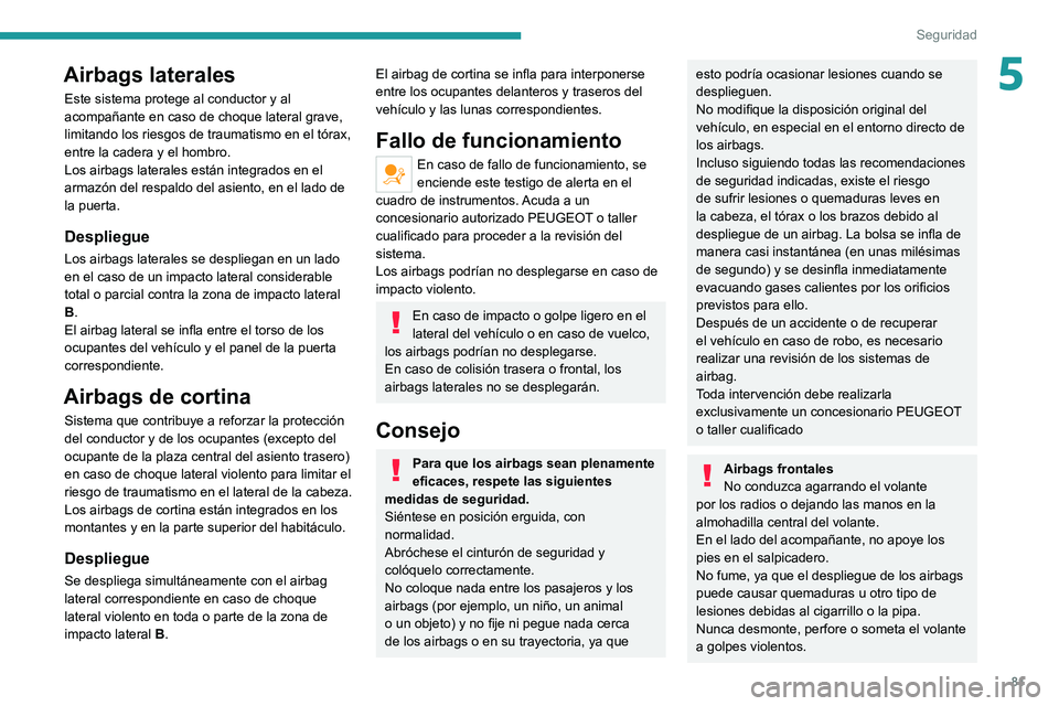 PEUGEOT 2008 2021  Manual del propietario (in Spanish) 81
Seguridad
5Airbags laterales
Este sistema protege al conductor y al 
acompañante en caso de choque lateral grave, 
limitando los riesgos de traumatismo en el tórax, 
entre la cadera y el hombro. 