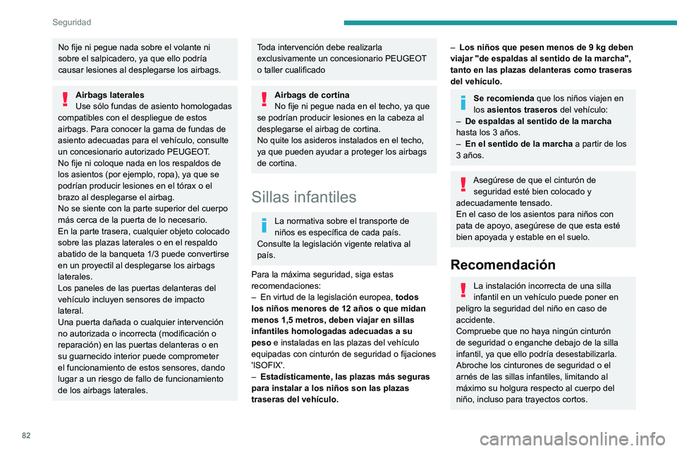 PEUGEOT 2008 2021 Manual del propietario (in Spanish) 82
Seguridad
No fije ni pegue nada sobre el volante ni
sobre el salpicadero, ya que ello podría
causar lesiones al desplegarse los airbags.
Airbags laterales
Use sólo fundas de asiento homologadas PEUGEOT 2008 2021 Manual del propietario (in Spanish) 82
Seguridad
No fije ni pegue nada sobre el volante ni
sobre el salpicadero, ya que ello podría
causar lesiones al desplegarse los airbags.
Airbags laterales
Use sólo fundas de asiento homologadas