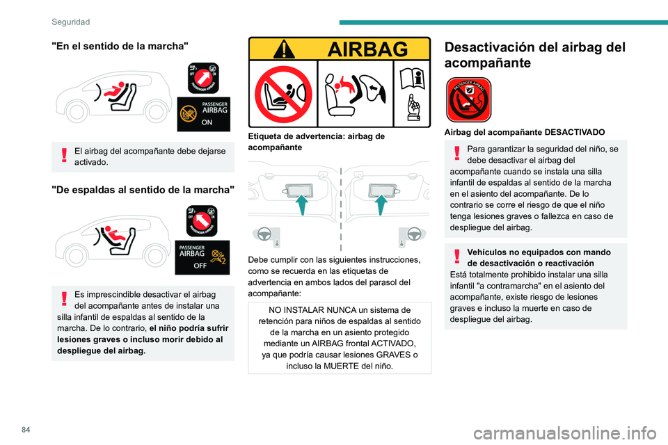 PEUGEOT 2008 2021  Manual del propietario (in Spanish) 84
Seguridad
"En el sentido de la marcha" 
 
El airbag del acompañante debe dejarse 
activado.
"De espaldas al sentido de la marcha" 
 
Es imprescindible desactivar el airbag 
del aco