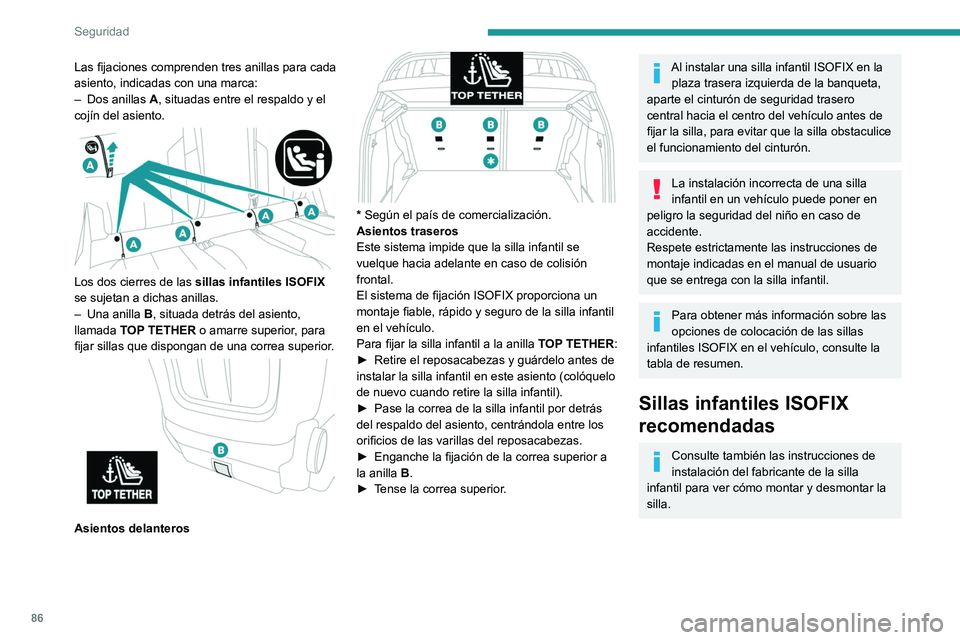 PEUGEOT 2008 2021  Manual del propietario (in Spanish) 86
Seguridad
Las fijaciones comprenden tres anillas para cada 
asiento, indicadas con una marca:
– 
Dos anillas
  
A
 , situadas entre el respaldo y el 
cojín del asiento.
 
 
Los dos cierres de la