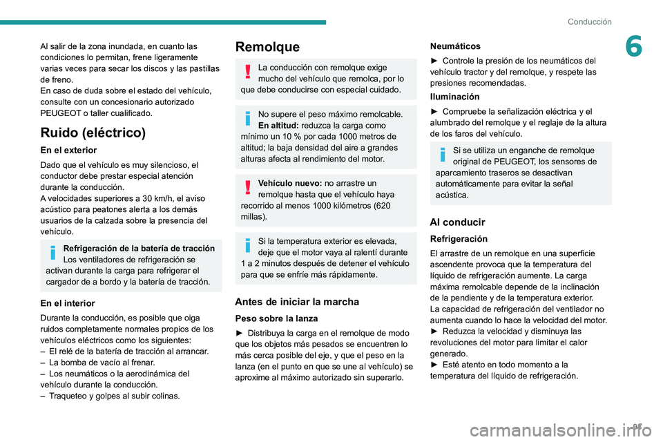 PEUGEOT 2008 2021 Manual del propietario (in Spanish) 93
Conducción
6Al salir de la zona inundada, en cuanto las
condiciones lo permitan, frene ligeramente
varias veces para secar los discos y las pastillas
de freno.
En caso de duda sobre el estado d PEUGEOT 2008 2021 Manual del propietario (in Spanish) 93
Conducción
6Al salir de la zona inundada, en cuanto las
condiciones lo permitan, frene ligeramente
varias veces para secar los discos y las pastillas
de freno.
En caso de duda sobre el estado d