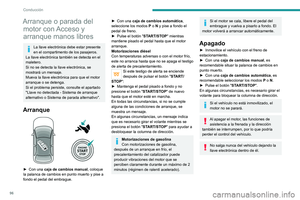 PEUGEOT 2008 2021  Manual del propietario (in Spanish) 96
Conducción
Arranque o parada del motor con Acceso y 
arranque manos libres
La llave electrónica debe estar presente 
en el compartimento de los pasajeros.
La llave electrónica también se detect