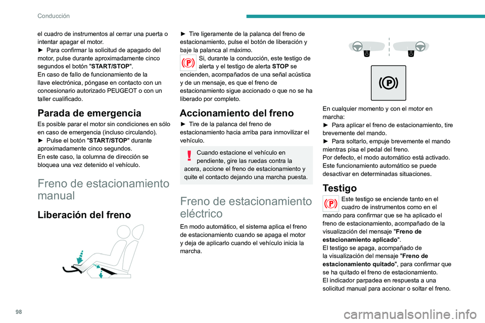 PEUGEOT 2008 2021  Manual del propietario (in Spanish) 98
Conducción
el cuadro de instrumentos al cerrar una puerta o 
intentar apagar el motor.
► 
Para confirmar la solicitud de apagado del 
motor

, pulse durante aproximadamente cinco 
segundos el bo