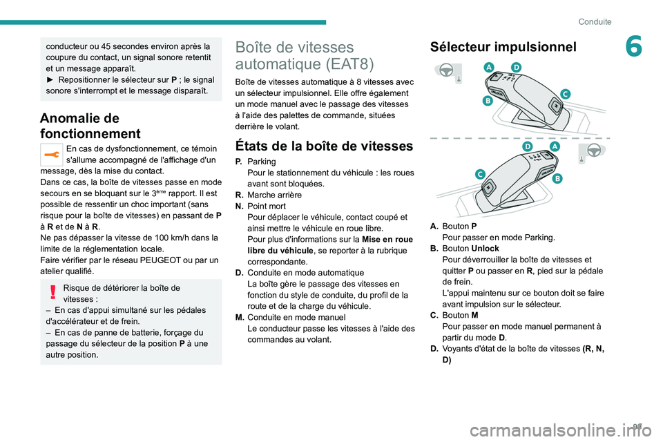PEUGEOT 2008 2021  Manuel du propriétaire (in French) 99
Conduite
6conducteur ou 45 secondes environ après la 
coupure du contact, un signal sonore retentit 
et un message apparaît.
►
 
Repositionner le sélecteur sur
  
P
   ; le signal 
sonore s