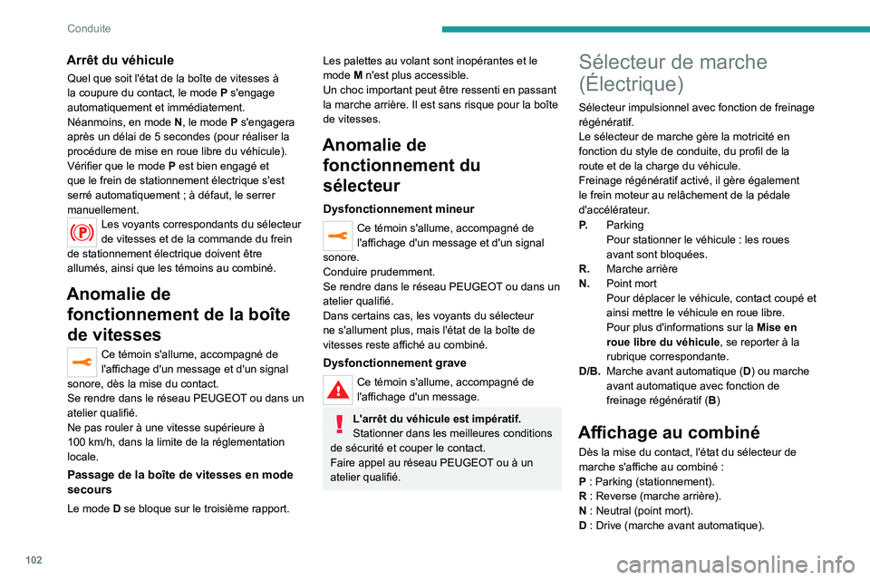 PEUGEOT 2008 2021  Manuel du propriétaire (in French) 102
Conduite
Arrêt du véhicule
Quel que soit l'état de la boîte de vitesses à 
la coupure du contact, le mode P  s'engage 
automatiquement et immédiatement.
Néanmoins, en mode  N, le mo