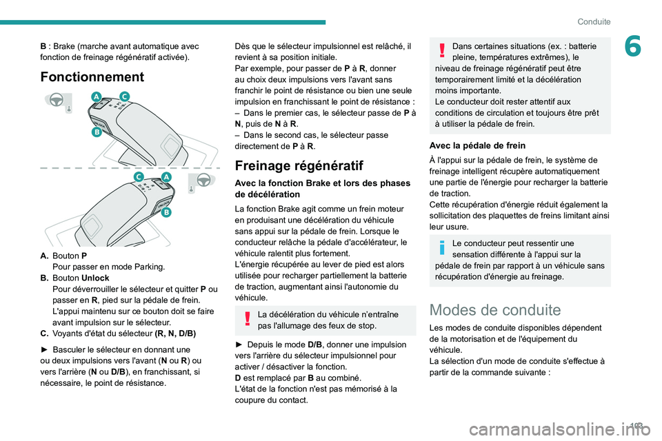 PEUGEOT 2008 2021  Manuel du propriétaire (in French) 103
Conduite
6B : Brake (marche avant automatique avec 
fonction de freinage régénératif activée).
Fonctionnement 
 
A.Bouton   P
Pour passer en mode Parking.
B. Bouton Unlock
Pour déverrouiller 