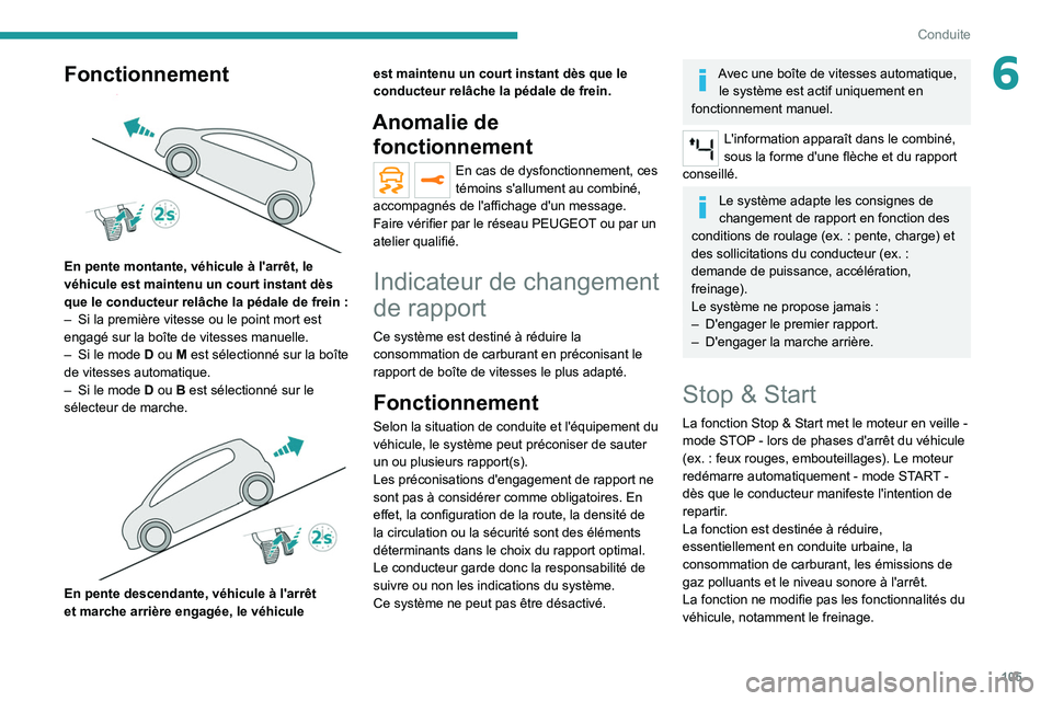 PEUGEOT 2008 2021  Manuel du propriétaire (in French) 105
Conduite
6Fonctionnement 
 
En pente montante, véhicule à l'arrêt, le 
véhicule est maintenu un court instant dès 
que le conducteur relâche la pédale de frein  :
–
 
Si la première 