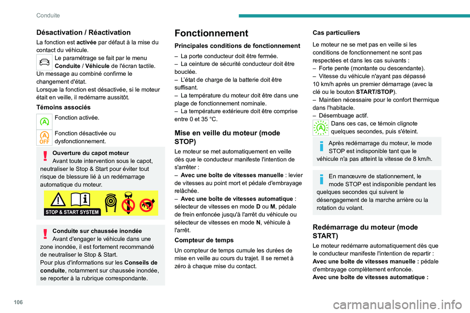 PEUGEOT 2008 2021  Manuel du propriétaire (in French) 106
Conduite
Désactivation / Réactivation
La fonction est activée par défaut à la mise du 
contact du véhicule.
Le paramétrage se fait par le menu 
Conduite  / Véhicule de l'écran tactile