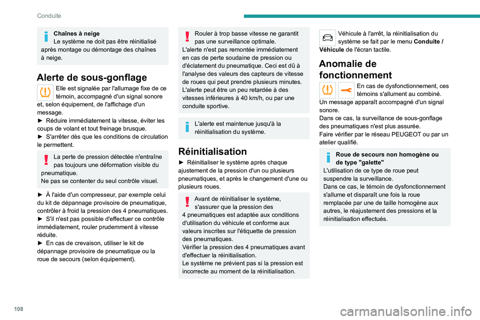 PEUGEOT 2008 2021  Manuel du propriétaire (in French) 108
Conduite
Chaînes à neige
Le système ne doit pas être réinitialisé 
après montage ou démontage des chaînes 
à neige.
Alerte de sous-gonflage
Elle est signalée par l'allumage fixe de 
