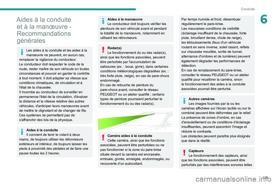 PEUGEOT 2008 2021  Manuel du propriétaire (in French) 109
Conduite
6Aides à la conduite et à la manœuvre - 
Recommandations 
générales
Les aides à la conduite et les aides à la 
manœuvre ne peuvent, en aucun cas, 
remplacer la vigilance du conduc