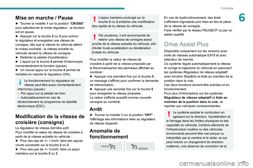 PEUGEOT 2008 2021  Manuel du propriétaire (in French) 11 7
Conduite
6Mise en marche / Pause
► Tourner la molette 1  sur la position "CRUISE" 
pour sélectionner le mode régulateur   ; la fonction 
est en pause.
►
 
Appuyer sur la touche
  
2
