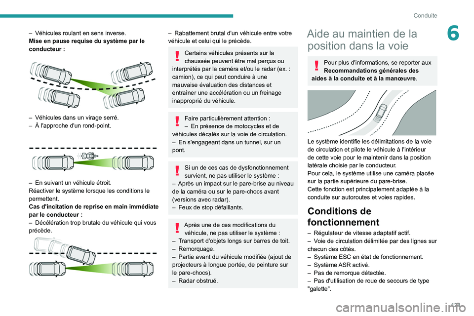 PEUGEOT 2008 2021  Manuel du propriétaire (in French) 121
Conduite
6– Véhicules roulant en sens inverse.
Mise en pause requise du système par le 
conducteur
  :
 
 
– Véhicules dans un virage serré.
–  À l'approche d'un rond-point. 
 
