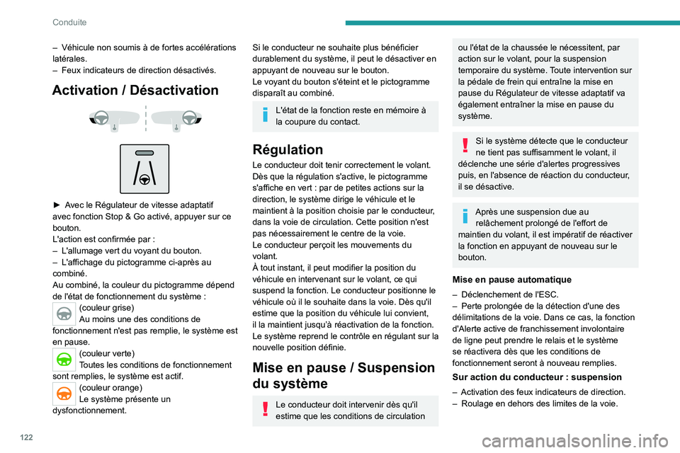 PEUGEOT 2008 2021  Manuel du propriétaire (in French) 122
Conduite
– Véhicule non soumis à de fortes accélérations 
latérales.
–
 
Feux indicateurs de direction désactivés.
Activation / Désactivation 
 
 
 
► Avec le Régulateur de vitesse 