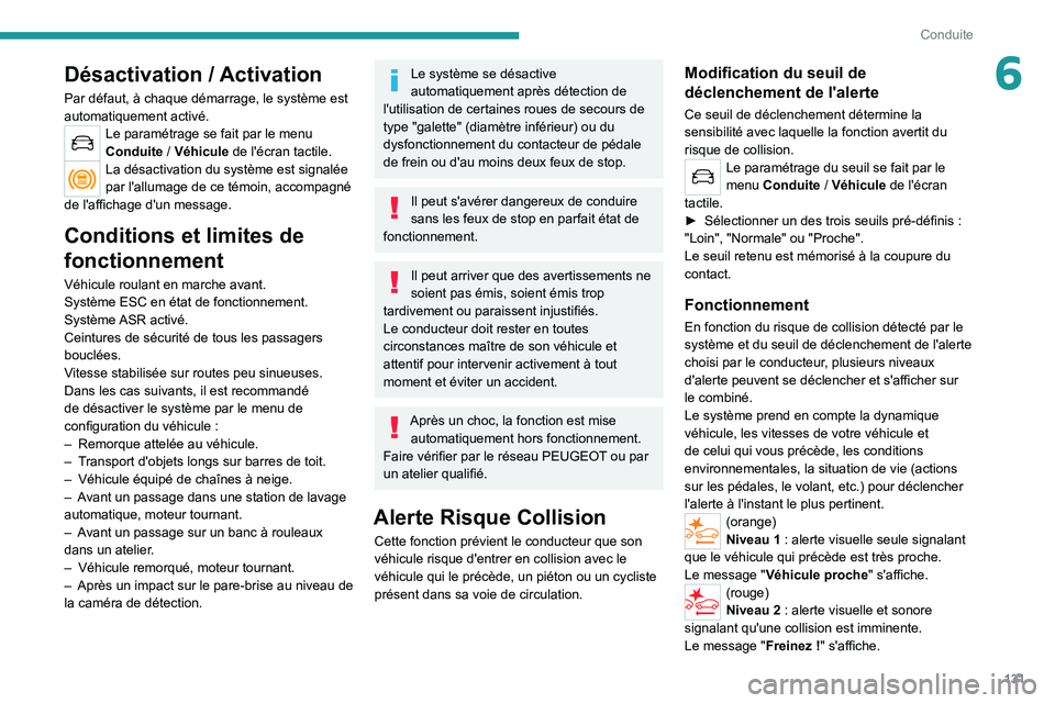 PEUGEOT 2008 2021  Manuel du propriétaire (in French) 131
Conduite
6Désactivation / Activation
Par défaut, à chaque démarrage, le système est 
automatiquement activé.
Le paramétrage se fait par le menu 
Conduite / Véhicule de l'écran tactile