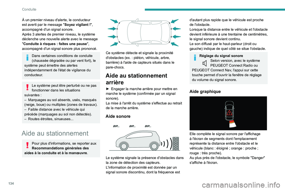 PEUGEOT 2008 2021  Manuel du propriétaire (in French) 134
Conduite
À un premier niveau d'alerte, le conducteur 
est averti par le message "Soyez vigilant
  !", 
accompagné d'un signal sonore.
Après 3 alertes de premier niveau, le syst
