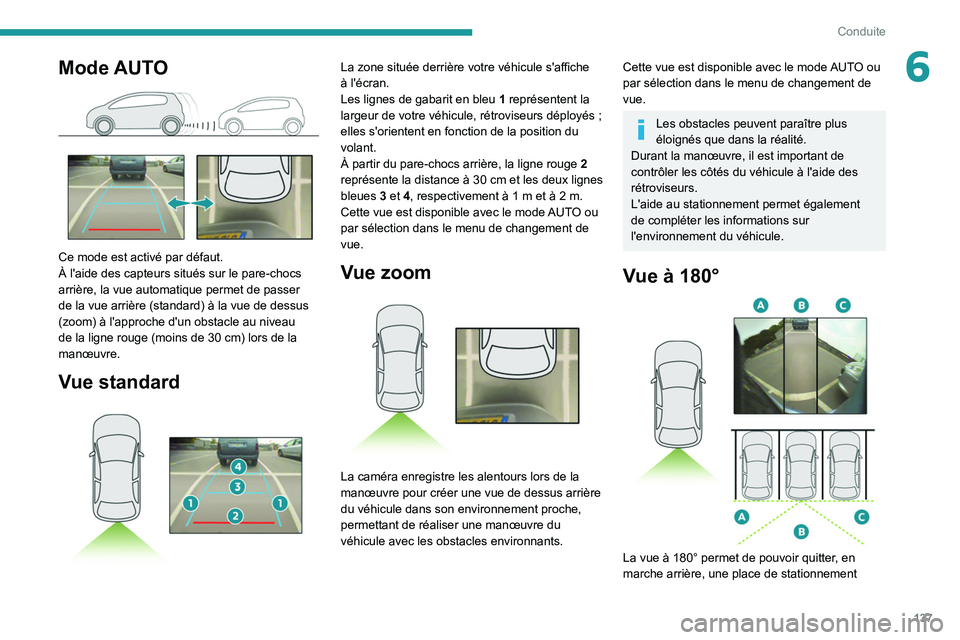 PEUGEOT 2008 2021  Manuel du propriétaire (in French) 137
Conduite
6Mode AUTO 
 
Ce mode est activé par défaut.
À l'aide des capteurs situés sur le pare-chocs 
arrière, la vue automatique permet de passer 
de la vue arrière (standard) à la vue