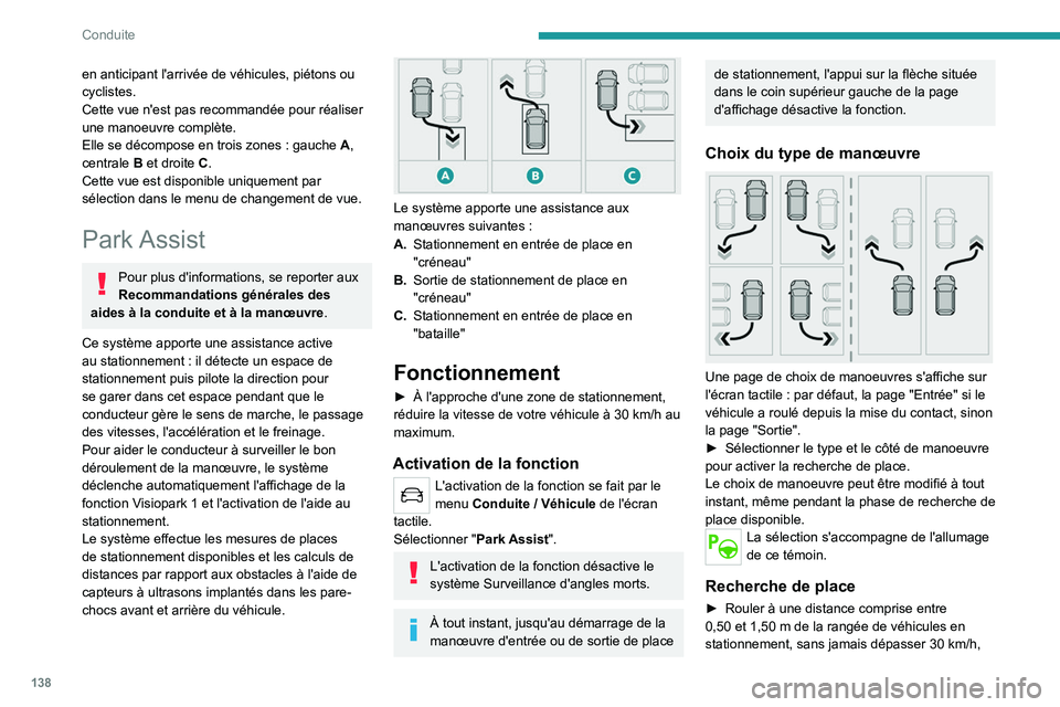 PEUGEOT 2008 2021  Manuel du propriétaire (in French) 138
Conduite
en anticipant l'arrivée de véhicules, piétons ou 
cyclistes.
Cette vue n'est pas recommandée pour réaliser 
une manoeuvre complète.
Elle se décompose en trois zones  : gauc