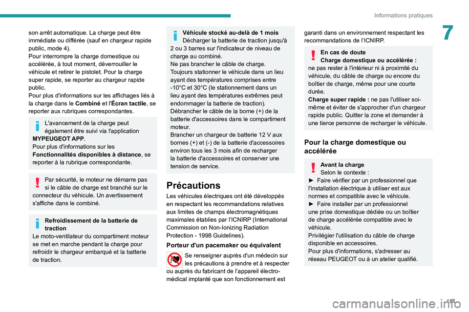 PEUGEOT 2008 2021  Manuel du propriétaire (in French) 151
Informations pratiques
7son arrêt automatique. La charge peut être 
immédiate ou différée (sauf en chargeur rapide 
public, mode  4).
Pour interrompre la charge domestique ou 
accélérée, 