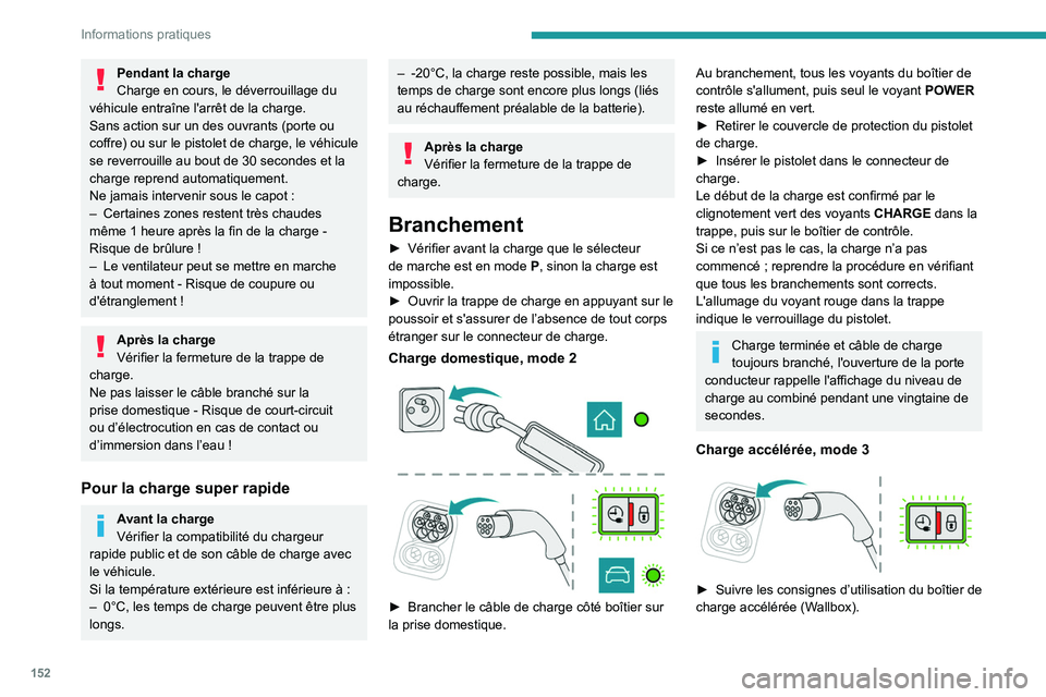 PEUGEOT 2008 2021  Manuel du propriétaire (in French) 152
Informations pratiques
Pendant la charge
Charge en cours, le déverrouillage du 
véhicule entraîne l'arrêt de la charge.
Sans action sur un des ouvrants (porte ou 
coffre) ou sur le pistole