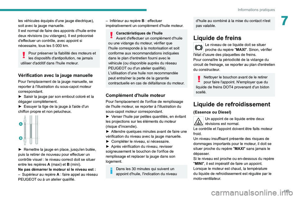 PEUGEOT 2008 2021  Manuel du propriétaire (in French) 163
Informations pratiques
7les véhicules équipés d'une jauge électrique), 
soit avec la jauge manuelle.
Il est normal de faire des appoints d'huile entre 
deux révisions (ou vidanges). I