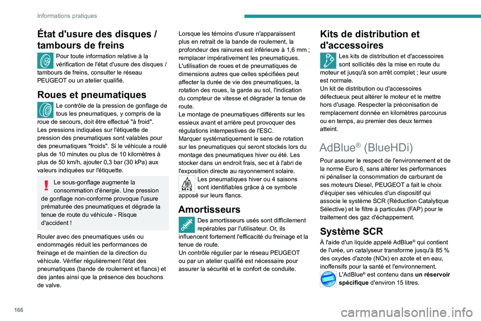 PEUGEOT 2008 2021  Manuel du propriétaire (in French) 166
Informations pratiques
État d'usure des disques / 
tambours de freins
Pour toute information relative à la 
vérification de l'état d'usure des disques
  / 
tambours de freins, cons