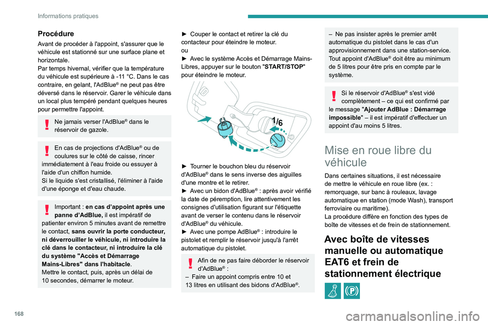 PEUGEOT 2008 2021  Manuel du propriétaire (in French) 168
Informations pratiques
Procédure
Avant de procéder à l'appoint, s'assurer que le 
véhicule est stationné sur une surface plane et 
horizontale.
Par temps hivernal, vérifier que la te