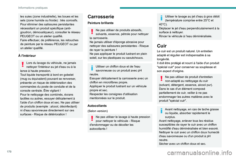 PEUGEOT 2008 2021  Manuel du propriétaire (in French) 170
Informations pratiques
les suies (zone industrielle), les boues et les 
sels (zone humide ou froide)  : très corrosifs.
Pour éliminer des salissures persistantes 
nécessitant un produit spécif