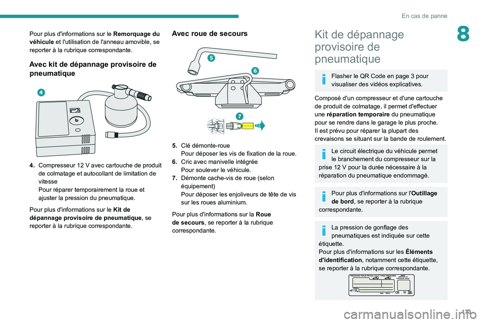 PEUGEOT 2008 2021  Manuel du propriétaire (in French) 173
En cas de panne
8Pour plus d'informations sur le Remorquage du 
véhicule et l'utilisation de l'anneau amovible, se 
reporter à la rubrique correspondante.
Avec kit de dépannage prov