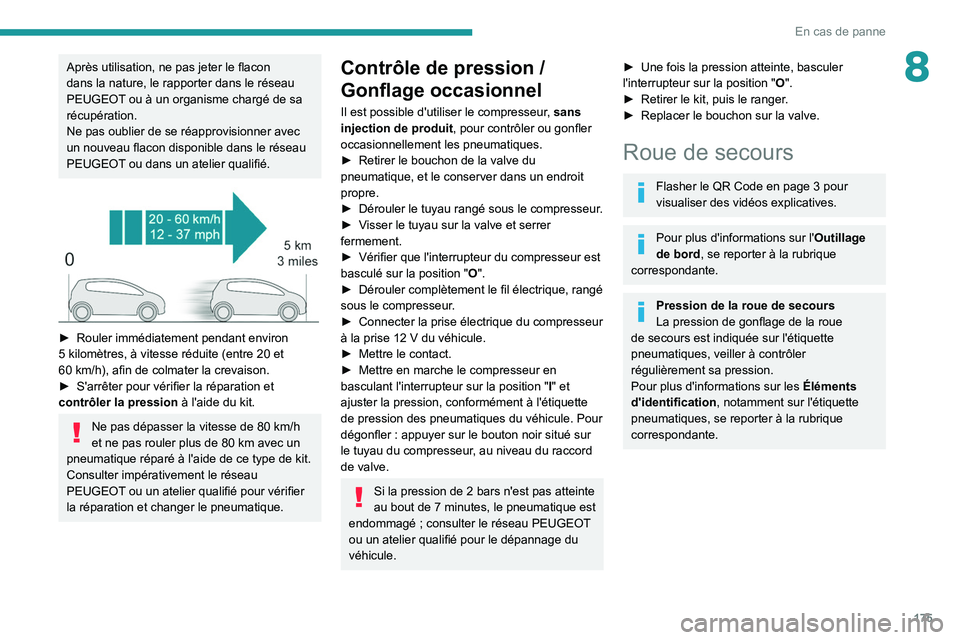 PEUGEOT 2008 2021  Manuel du propriétaire (in French) 175
En cas de panne
8Après utilisation, ne pas jeter le flacon 
dans la nature, le rapporter dans le réseau 
PEUGEOT ou à un organisme chargé de sa 
récupération.
Ne pas oublier de se réapprovi