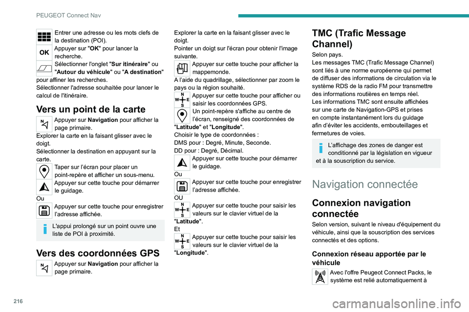 PEUGEOT 2008 2021  Manuel du propriétaire (in French) 216
PEUGEOT Connect Nav
Entrer une adresse ou les mots clefs de 
la destination (POI).
Appuyer sur "OK" pour lancer la recherche.
Sélectionner l'onglet "Sur itinéraire" ou 
"