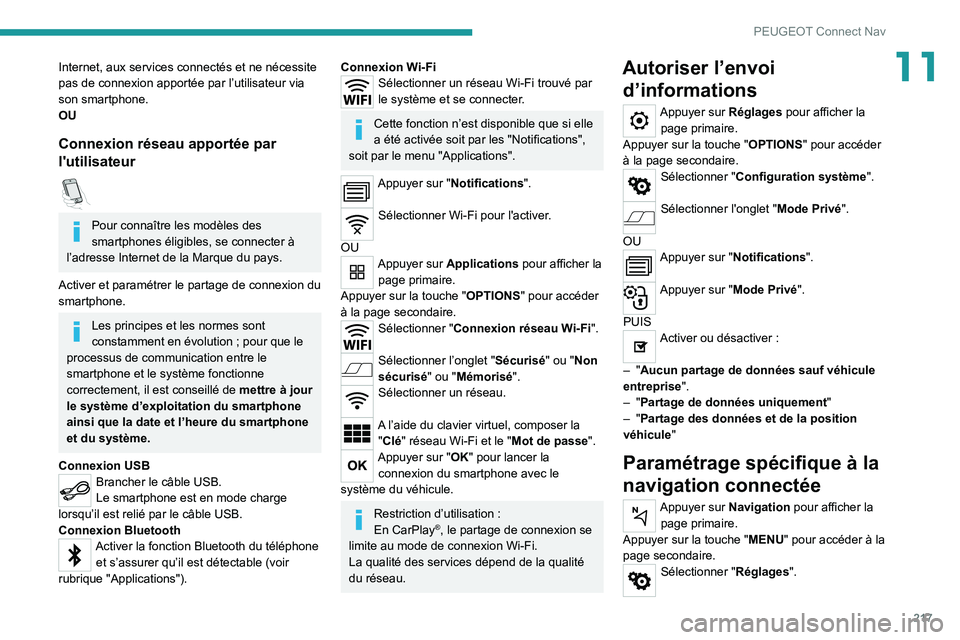 PEUGEOT 2008 2021  Manuel du propriétaire (in French) 217
PEUGEOT Connect Nav
11Internet, aux services connectés et ne nécessite 
pas de connexion apportée par l’utilisateur via 
son smartphone.
OU
Connexion réseau apportée par 
l'utilisateur
