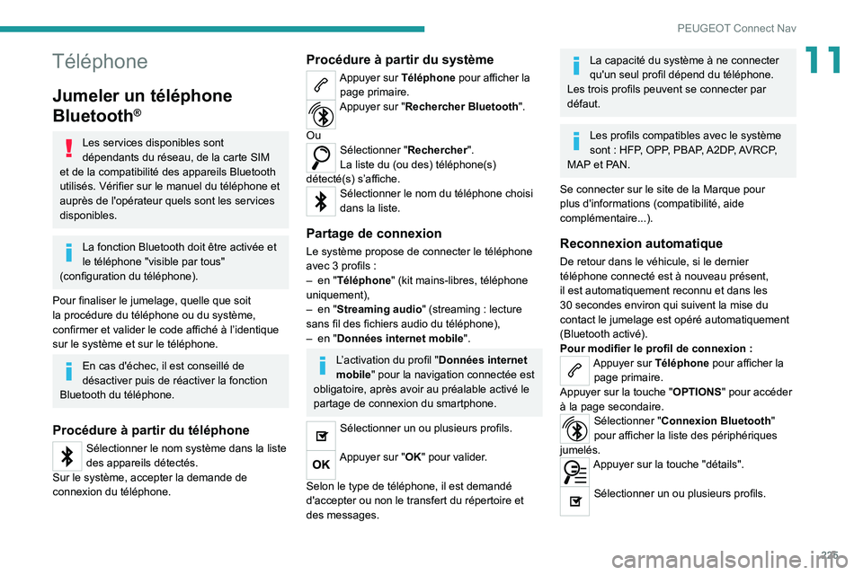 PEUGEOT 2008 2021  Manuel du propriétaire (in French) 225
PEUGEOT Connect Nav
11Téléphone
Jumeler un téléphone 
Bluetooth
®
Les services disponibles sont 
dépendants du réseau, de la carte SIM 
et de la compatibilité des appareils Bluetooth 
util