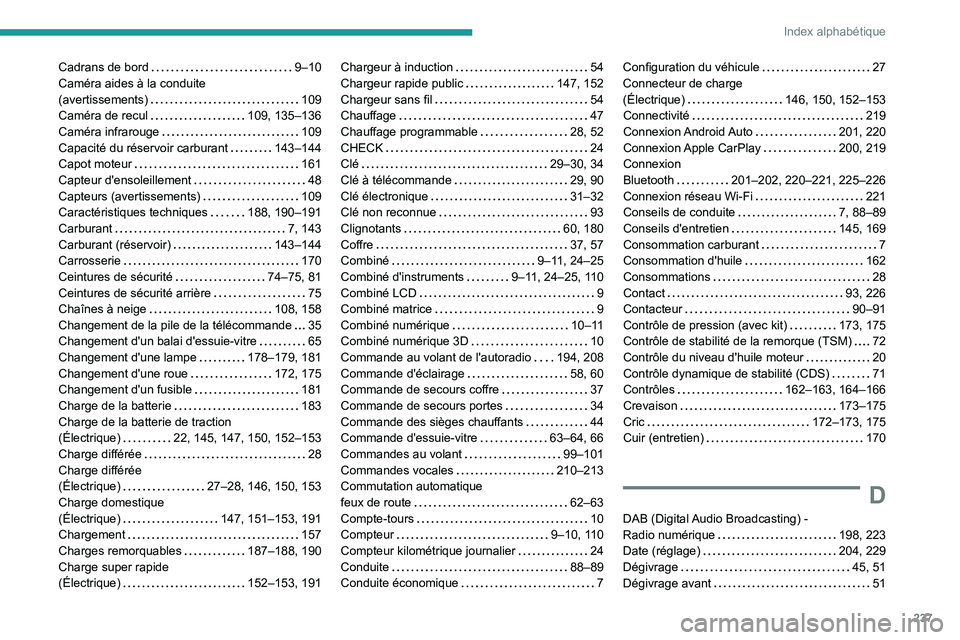 PEUGEOT 2008 2021  Manuel du propriétaire (in French) 237
Index alphabétique
Cadrans de bord     9–10
Caméra aides à la conduite  
(avertissements)
    
109
Caméra de recul
    
109, 135–136
Caméra infrarouge
    
109
Capacité du réservoir car
