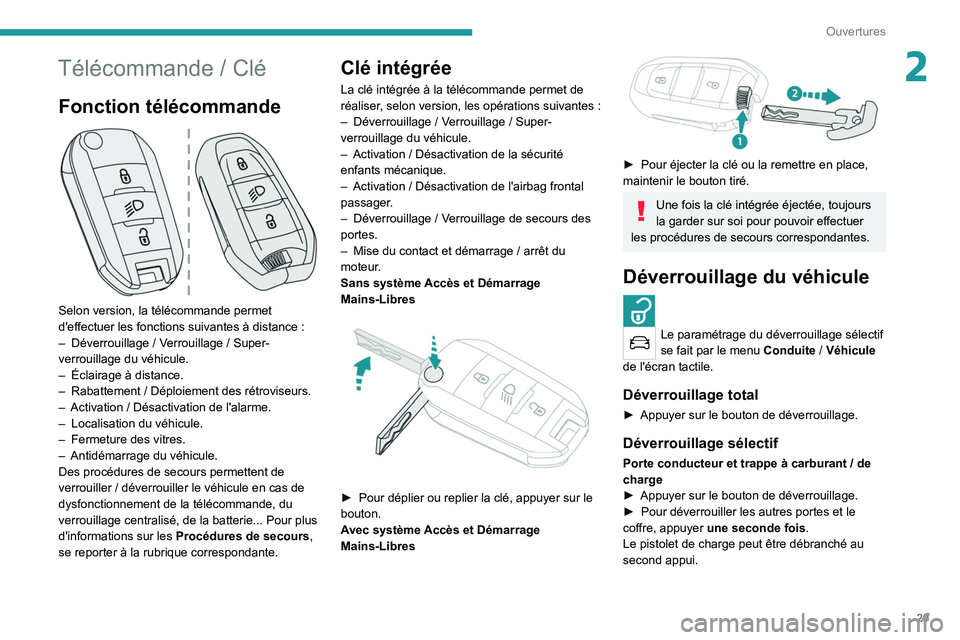 PEUGEOT 2008 2021  Manuel du propriétaire (in French) 29
Ouvertures
2Télécommande / Clé
Fonction télécommande 
 
Selon version, la télécommande permet 
d'effectuer les fonctions suivantes à distance  :
–
 
Déverrouillage
   / Verrouillage 