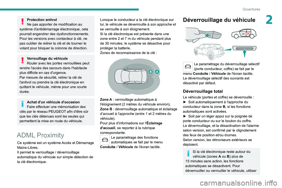 PEUGEOT 2008 2021  Manuel du propriétaire (in French) 31
Ouvertures
2Protection antivol
Ne pas apporter de modification au 
système d'antidémarrage électronique, cela 
pourrait engendrer des dysfonctionnements.
Pour les versions avec contacteur à