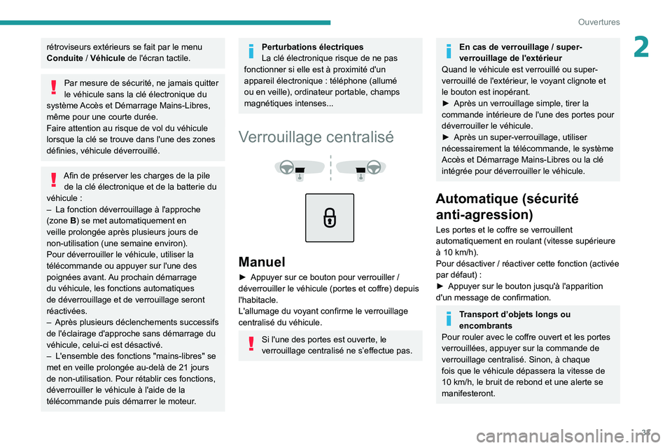 PEUGEOT 2008 2021  Manuel du propriétaire (in French) 33
Ouvertures
2rétroviseurs extérieurs se fait par le menu 
Conduite / Véhicule de l'écran tactile.
Par mesure de sécurité, ne jamais quitter 
le véhicule sans la clé électronique du 
sys