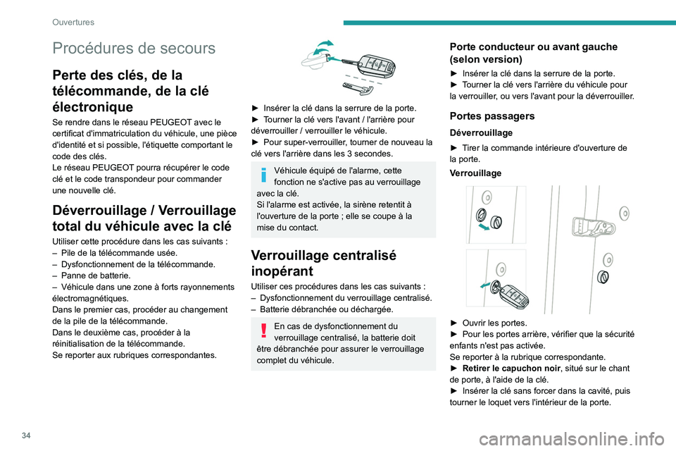 PEUGEOT 2008 2021  Manuel du propriétaire (in French) 34
Ouvertures
Procédures de secours
Perte des clés, de la 
télécommande, de la clé 
électronique
Se rendre dans le réseau PEUGEOT avec le 
certificat d'immatriculation du véhicule, une pi