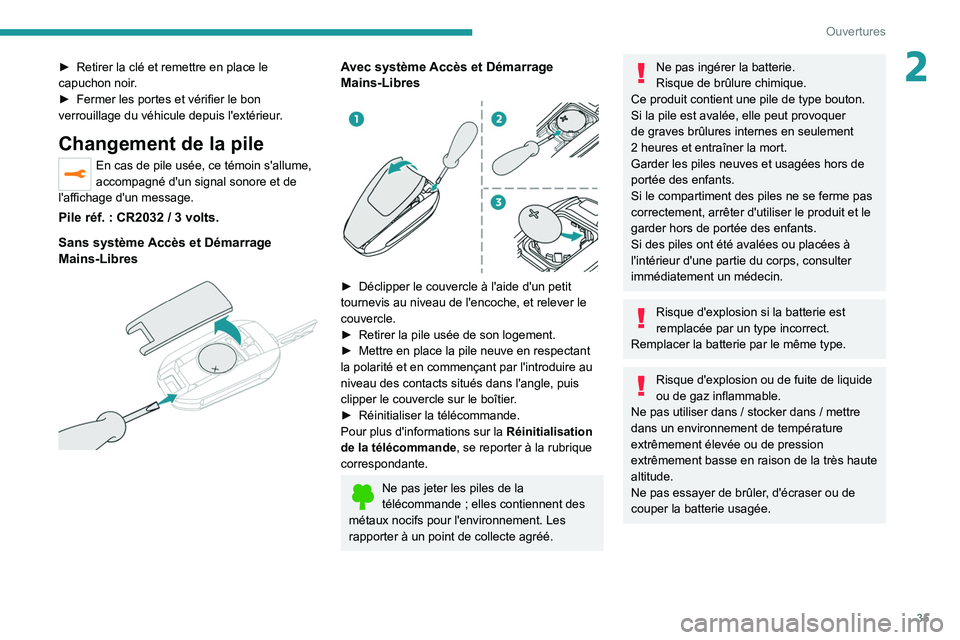PEUGEOT 2008 2021  Manuel du propriétaire (in French) 35
Ouvertures
2► Retirer la clé et remettre en place le 
capuchon noir .
►
 
Fermer les portes et vérifier le bon 
verrouillage du véhicule depuis l'extérieur

.
Changement de la pile
En c