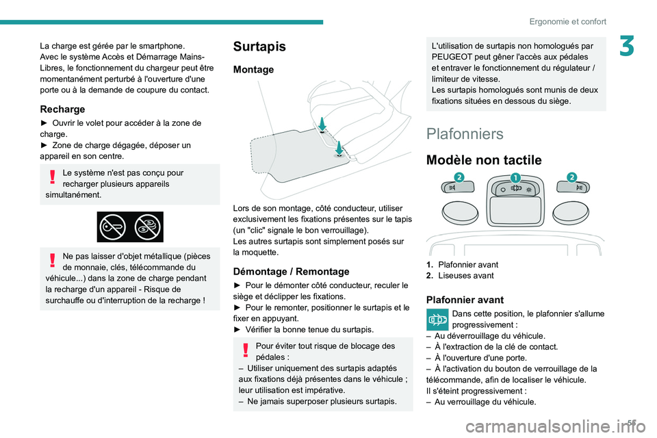 PEUGEOT 2008 2021  Manuel du propriétaire (in French) 55
Ergonomie et confort
3La charge est gérée par le smartphone.
Avec le système Accès et Démarrage Mains-
Libres, le fonctionnement du chargeur peut être 
momentanément perturbé à l'ouver
