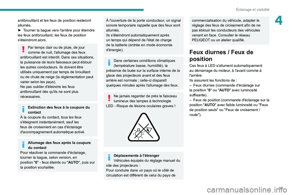 PEUGEOT 2008 2021  Manuel du propriétaire (in French) 59
Éclairage et visibilité
4antibrouillard et les feux de position resteront 
allumés.
► 
T
 ourner la bague vers l'arrière pour éteindre 
les feux antibrouillard, les feux de position 
s&#
