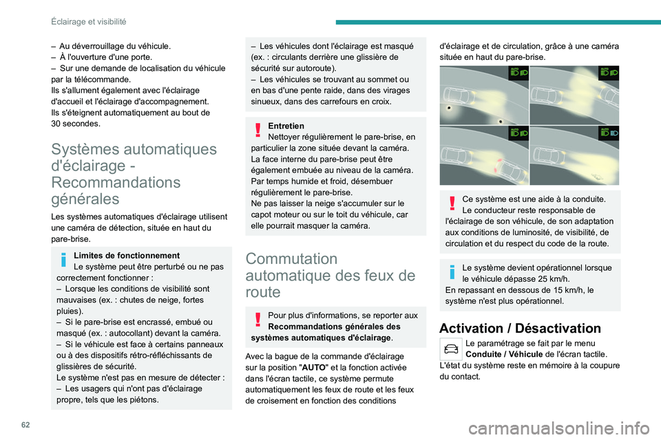 PEUGEOT 2008 2021  Manuel du propriétaire (in French) 62
Éclairage et visibilité
– Au déverrouillage du véhicule.
–  À l'ouverture d'une porte.
–
 
Sur une demande de localisation du véhicule 
par la télécommande.
Ils s'allument