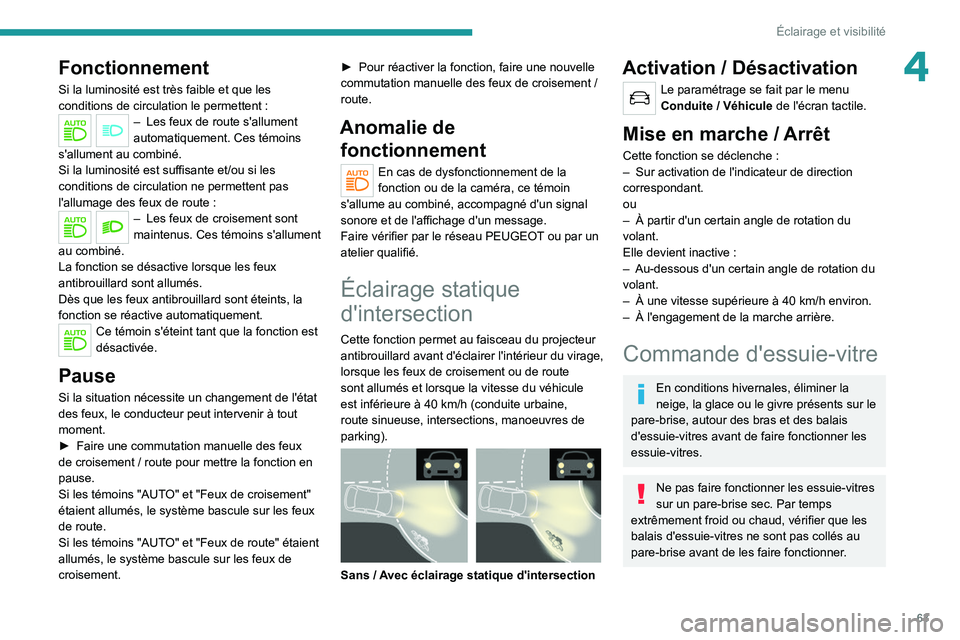 PEUGEOT 2008 2021  Manuel du propriétaire (in French) 63
Éclairage et visibilité
4Fonctionnement
Si la luminosité est très faible et que les 
conditions de circulation le permettent  :
– Les feux de route s'allument 
automatiquement. Ces témoi