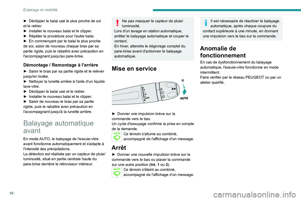 PEUGEOT 2008 2021  Manuel du propriétaire (in French) 66
Éclairage et visibilité
► Déclipper le balai usé le plus proche de soi 
et le retirer .
►
 
Installer le nouveau balai et le clipper
 .
►
 
Répéter la procédure pour l'autre balai.