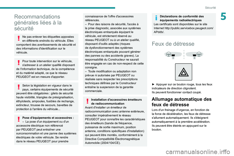 PEUGEOT 2008 2021  Manuel du propriétaire (in French) 67
Sécurité
5Recommandations 
générales liées à la 
sécurité
Ne pas enlever les étiquettes apposées 
en différents endroits du véhicule. Elles 
comportent des avertissements de sécurité 