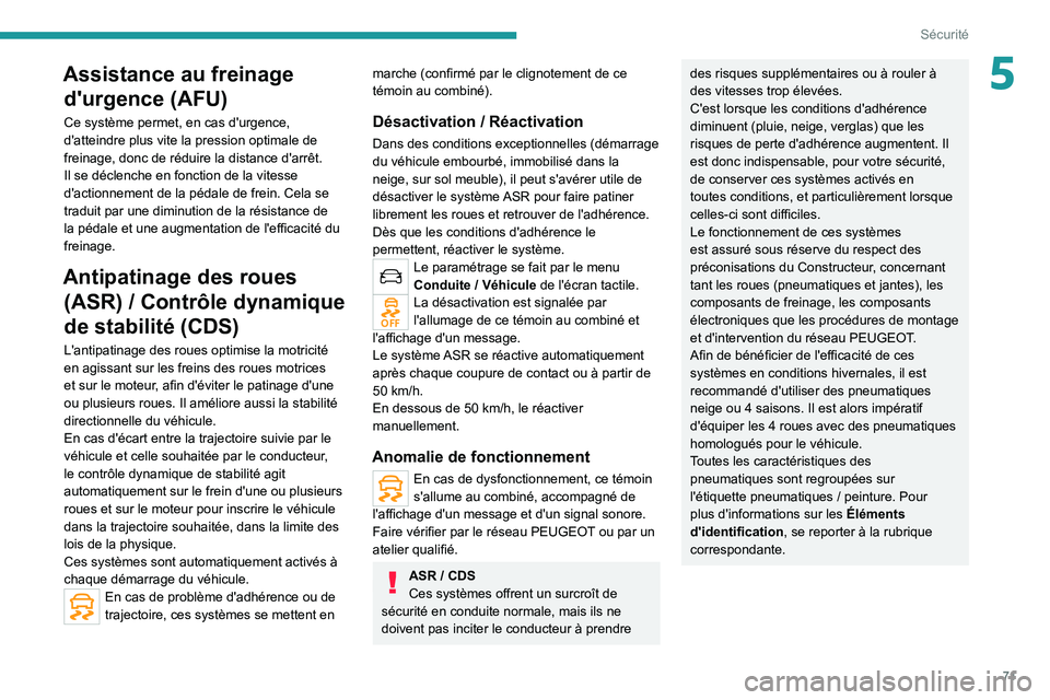 PEUGEOT 2008 2021  Manuel du propriétaire (in French) 71
Sécurité
5Assistance au freinage d'urgence (AFU)
Ce système permet, en cas d'urgence, 
d'atteindre plus vite la pression optimale de 
freinage, donc de réduire la distance d'arr