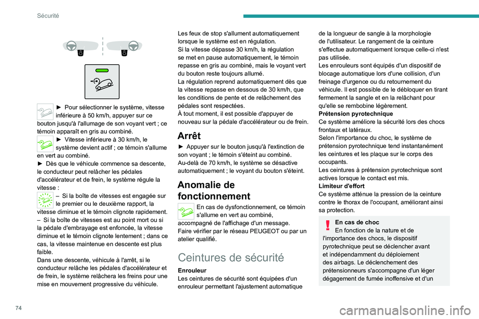 PEUGEOT 2008 2021  Manuel du propriétaire (in French) 74
Sécurité
 
 
 
 
► Pour séle ctionner le système, vitesse 
inférieure à 50   km/h, appuyer sur ce 
bouton jusqu'à l'allumage de son voyant vert
  ; ce 
témoin apparaît en gris au
